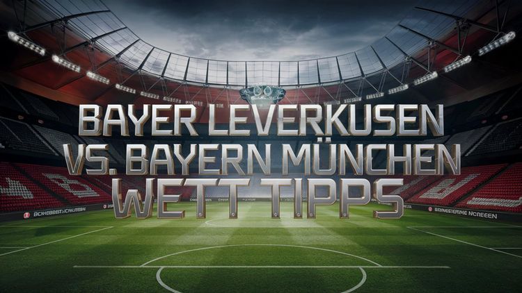Bayer Leverkusen vs. Bayern München Wett Tipps